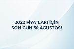 2022 FİYATLARI İÇİN SON GÜN 30 AĞUSTOS